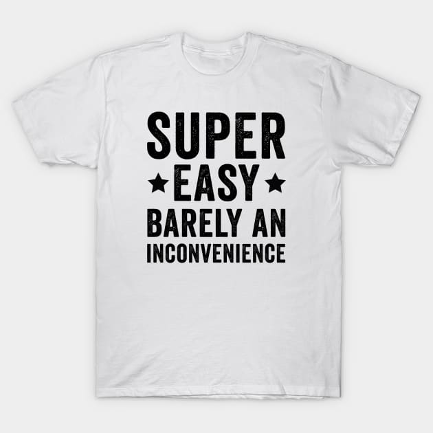 Super Easy Barely An Inconvenience T-Shirt by kareemik